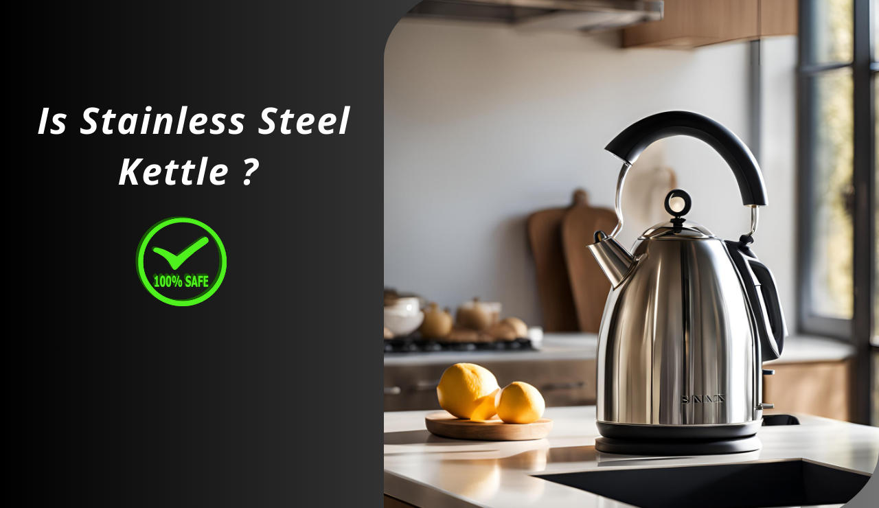 is stainless steel kettle safe?