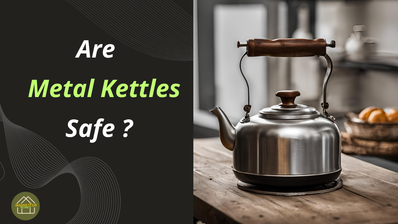 Really metal kettles safe or not.