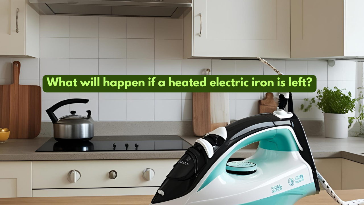 What will happen if a heated electric iron is left?