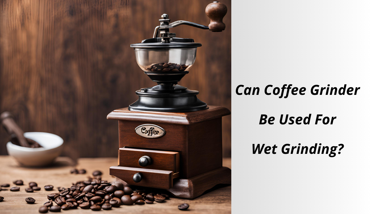 Can coffee grinder be used for wet grinding?